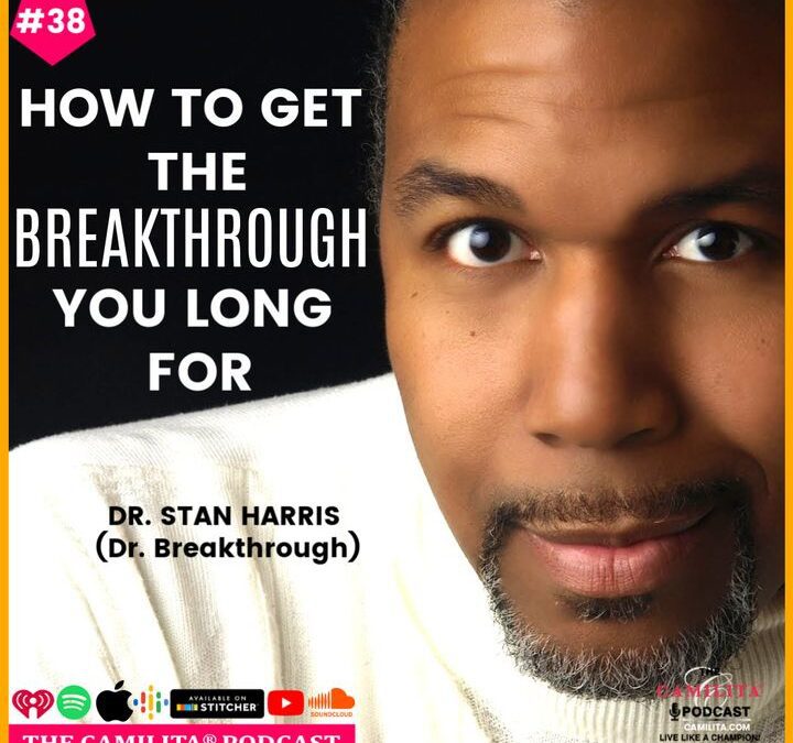 38: Dr. Stan Harris | How to Get The Breakthrough You Long For