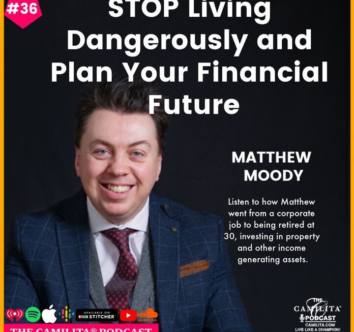 36: Matthew Moody | Stop Living Dangerously and Plan Your Financial Future