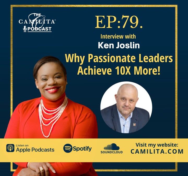 79: Ken Joslin | Why Passionate Leaders Achieve 10X More