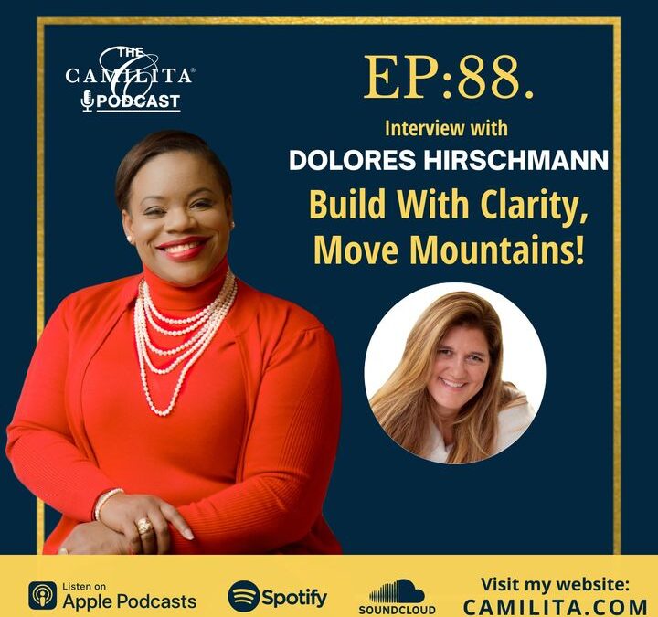 88: Dolores Hirschmann | Build With Clarity, Move Mountains!