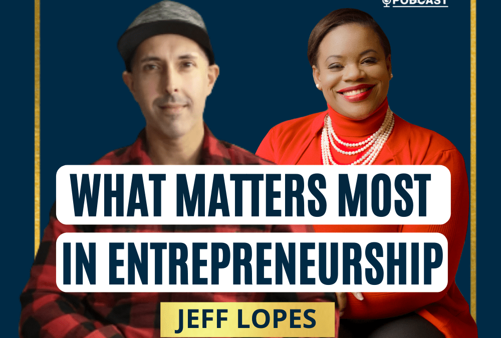 102: Jeff Lopes | What Matters The Most in Entrepreneurship