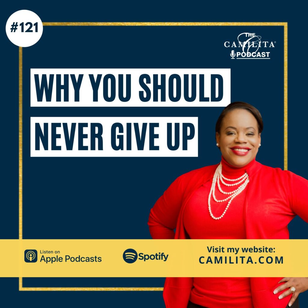 Why You Should Never Give Up Camilita Podcast