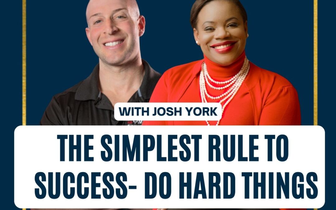 129: Josh York | The Simplest Rule to Success – Do Hard Things
