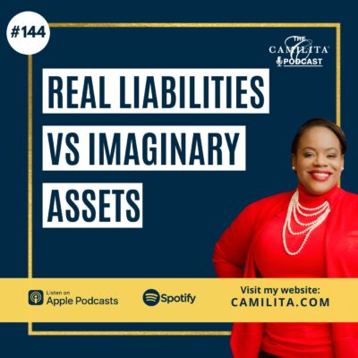 144: Real Liabilities vs Imaginary Assets | The Camilita Podcast